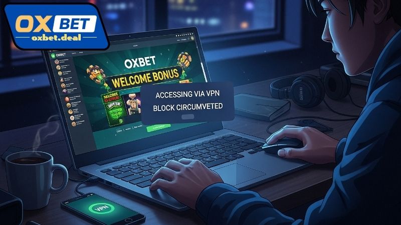Lưu ý lúc vào Oxbet khi bị chặn